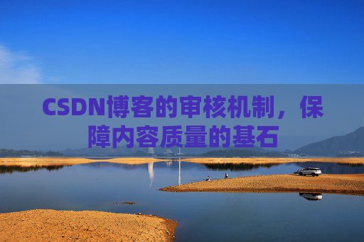 CSDN博客的审核机制，保障内容质量的基石